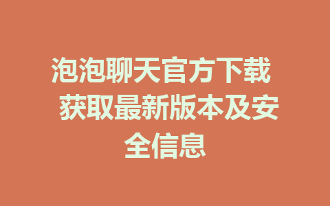 泡泡聊天官方下载  获取最新版本及安全信息